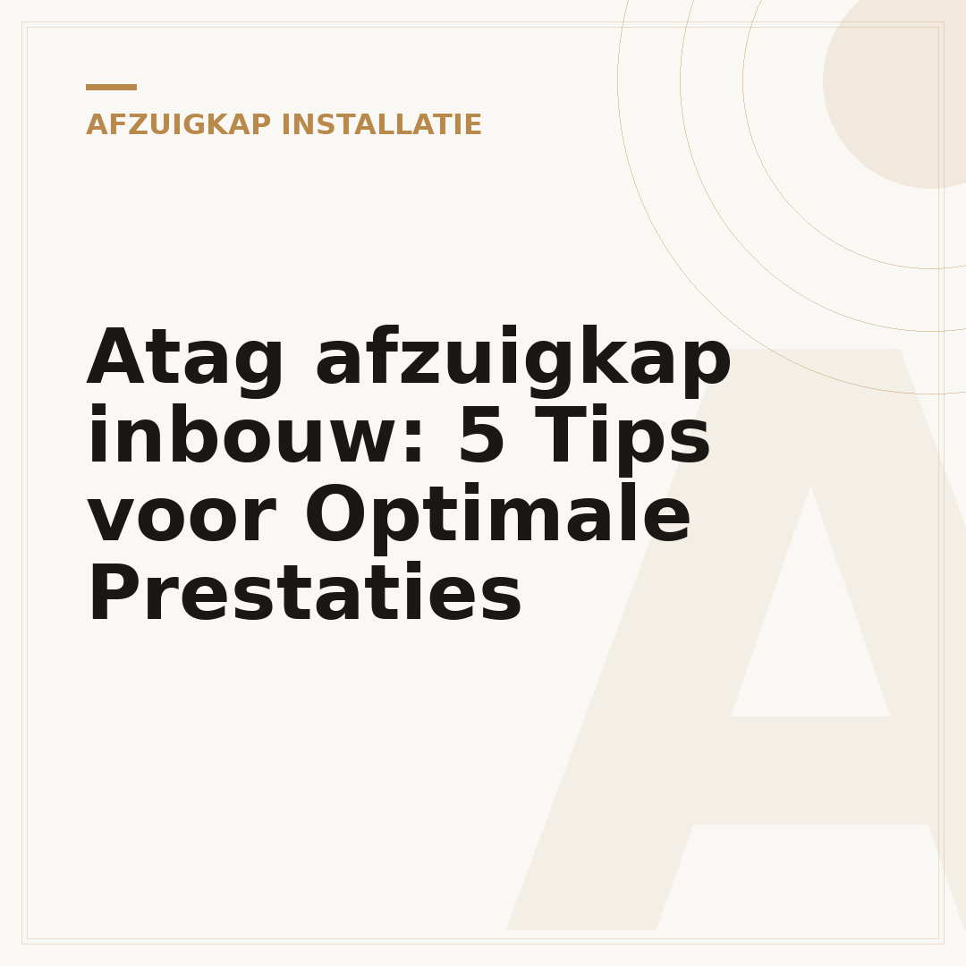 Atag afzuigkap inbouw: 5 Tips voor Optimale Prestaties