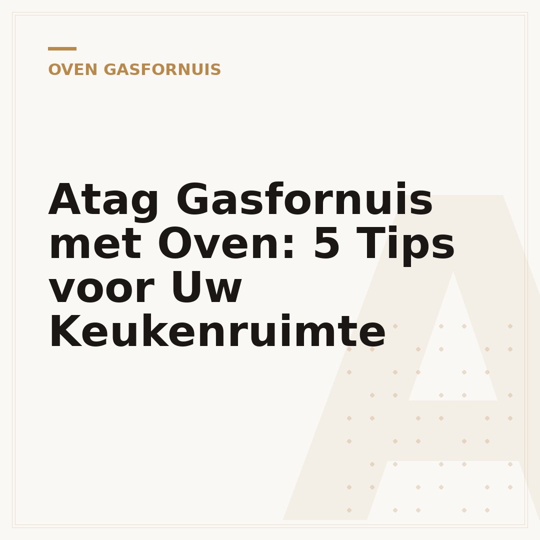 Atag Gasfornuis met Oven: 5 Tips voor Uw Keukenruimte