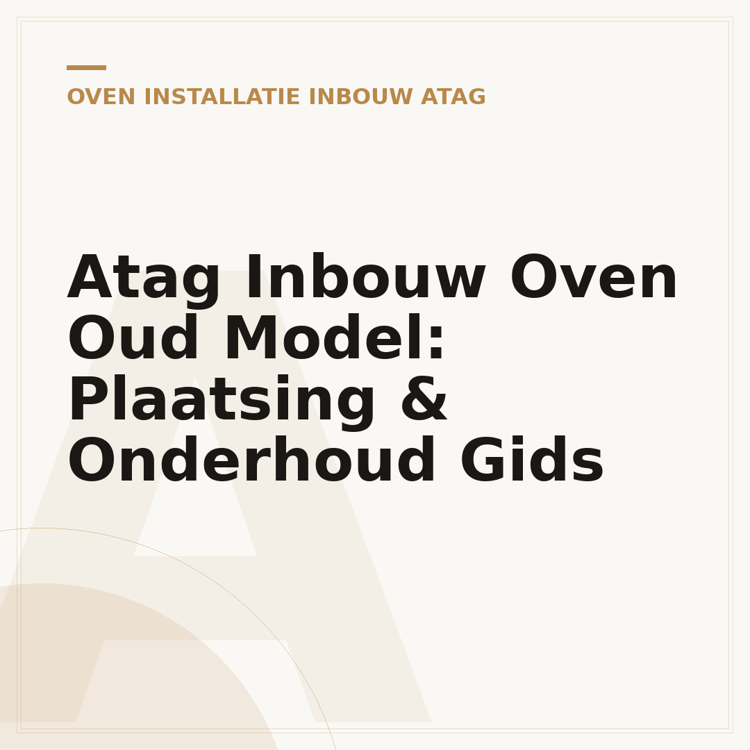 Atag Inbouw Oven Oud Model: Plaatsing & Onderhoud Gids