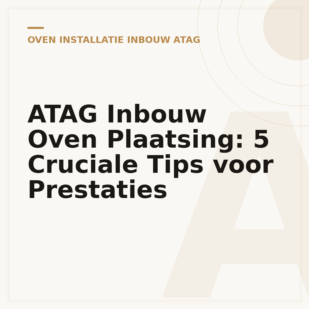 ATAG Inbouw Oven Plaatsing: 5 Cruciale Tips voor Prestaties