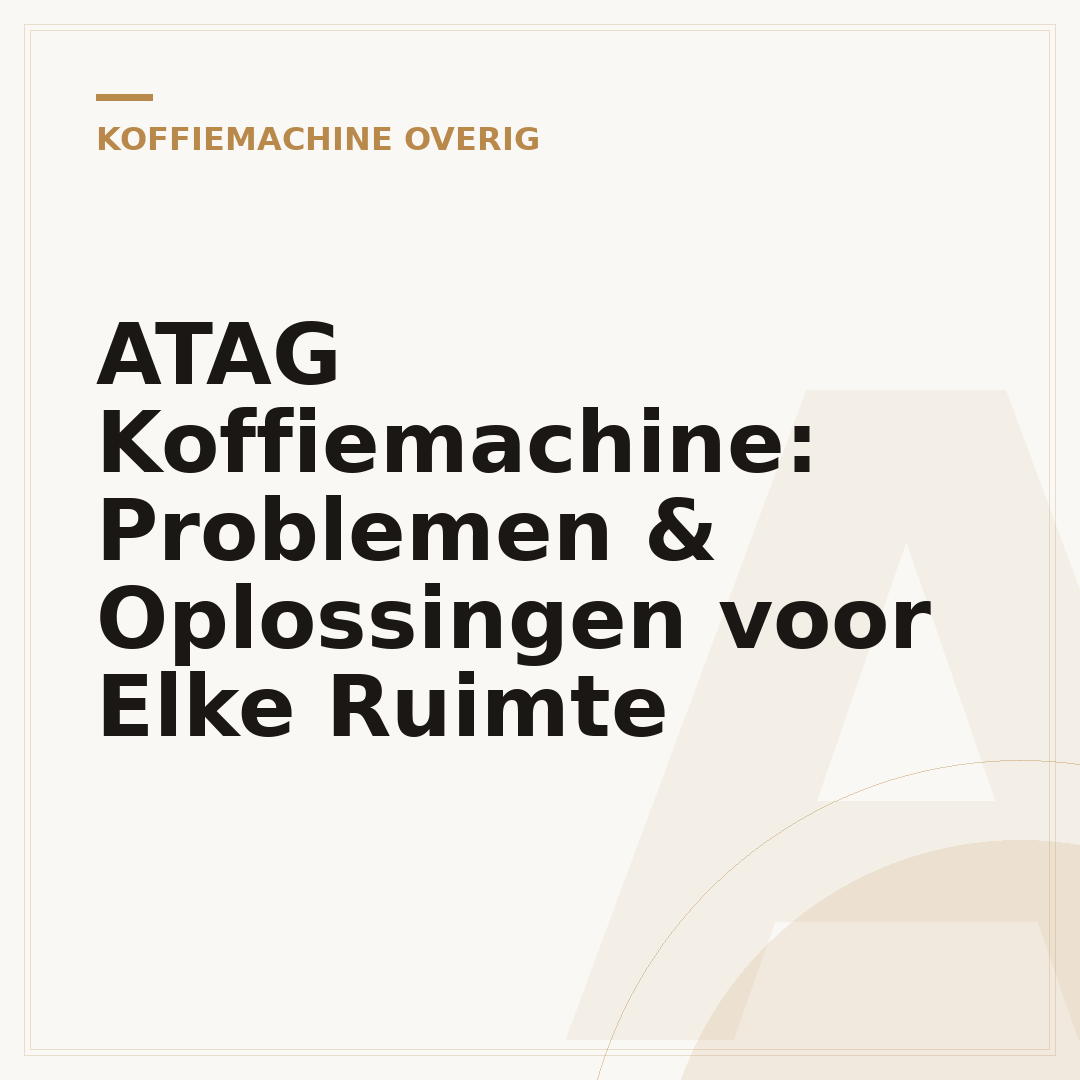ATAG Koffiemachine: Problemen & Oplossingen voor Elke Ruimte