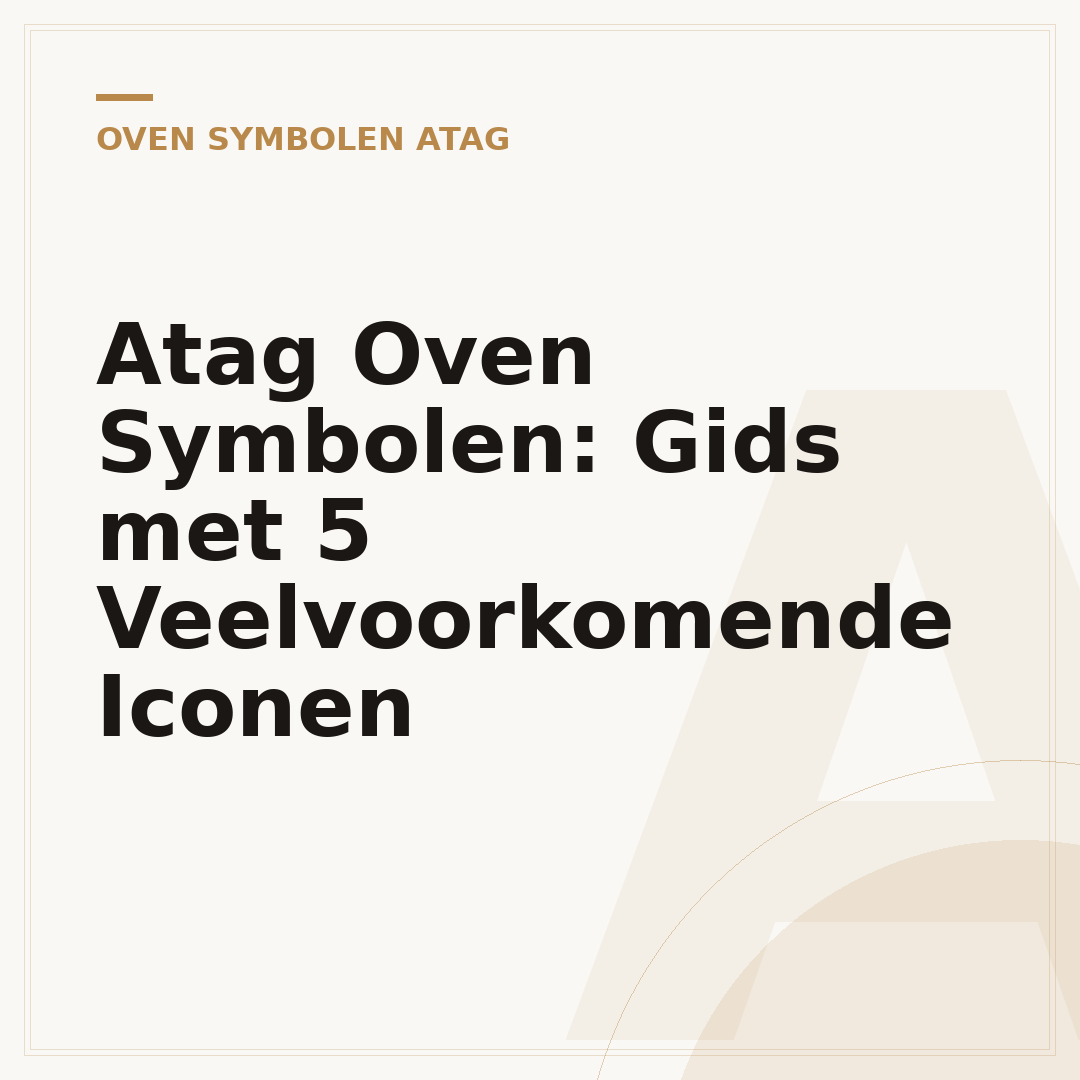 Atag Oven Symbolen: Gids met 5 Veelvoorkomende Iconen