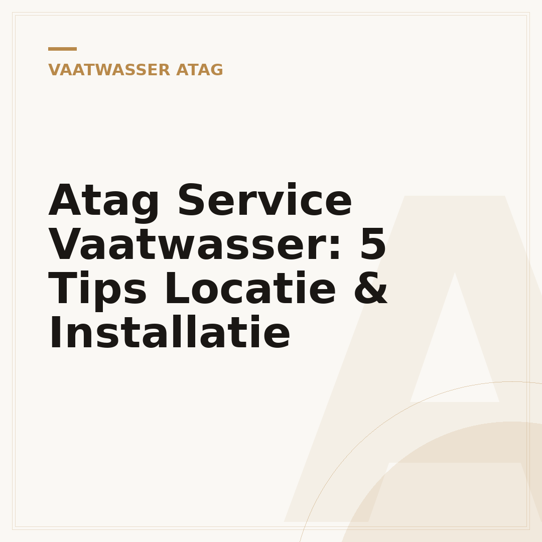 Atag Service Vaatwasser: 5 Tips Locatie & Installatie