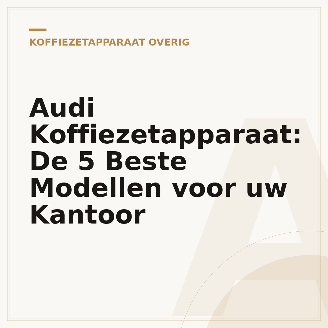 Audi Koffiezetapparaat: De 5 Beste Modellen voor uw Kantoor