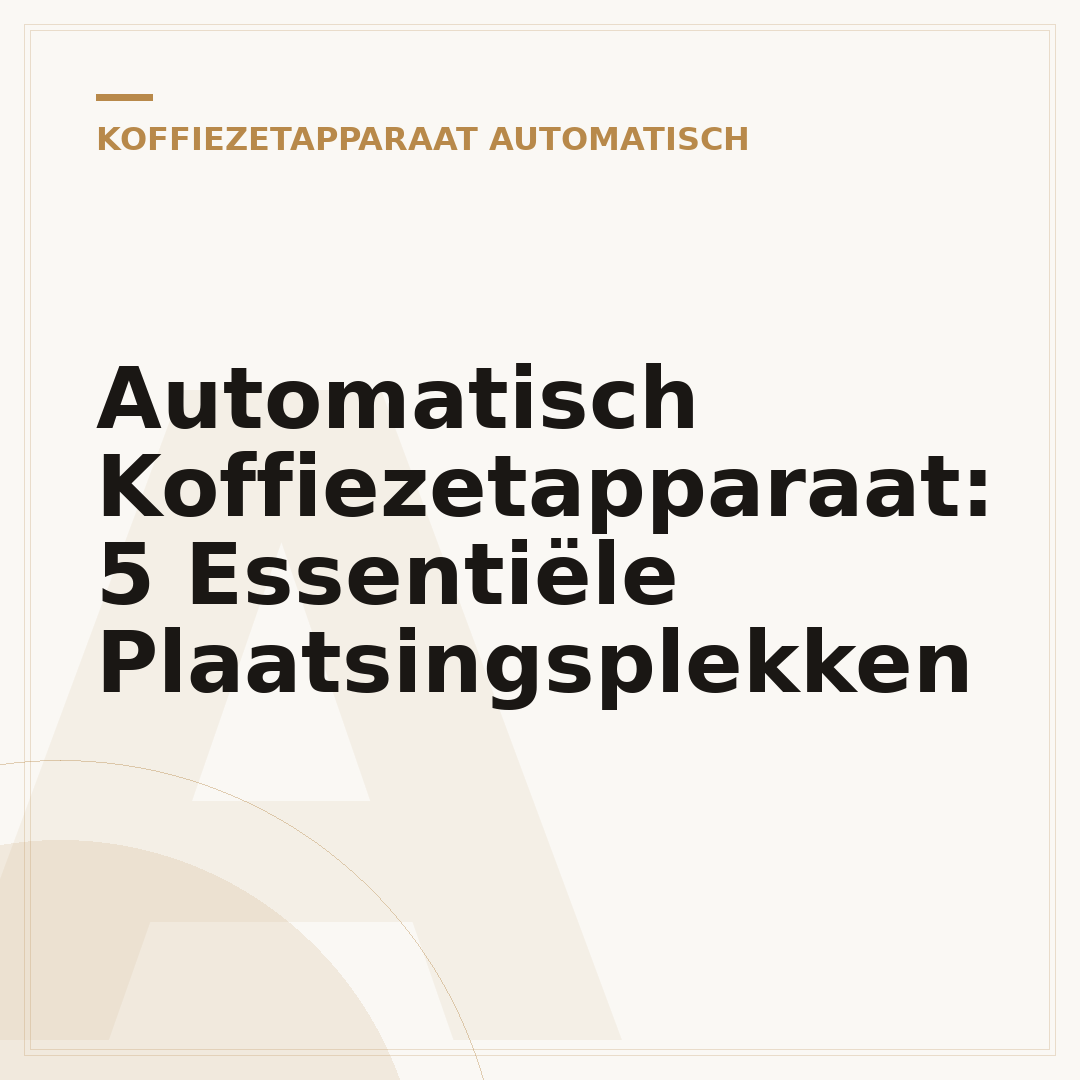 Automatisch Koffiezetapparaat: 5 Essentiële Plaatsingsplekken