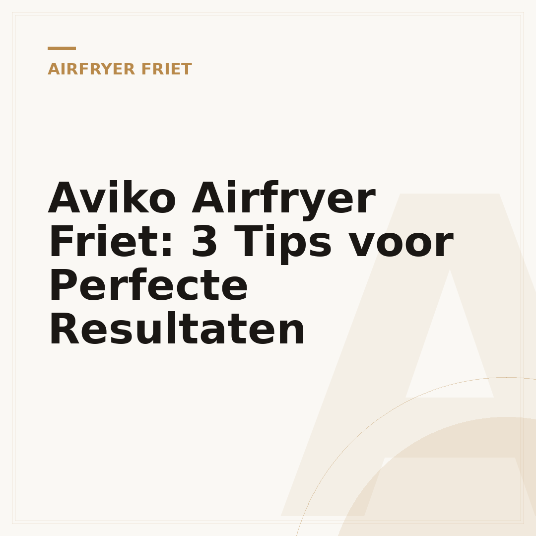 Aviko Airfryer Friet: 3 Tips voor Perfecte Resultaten