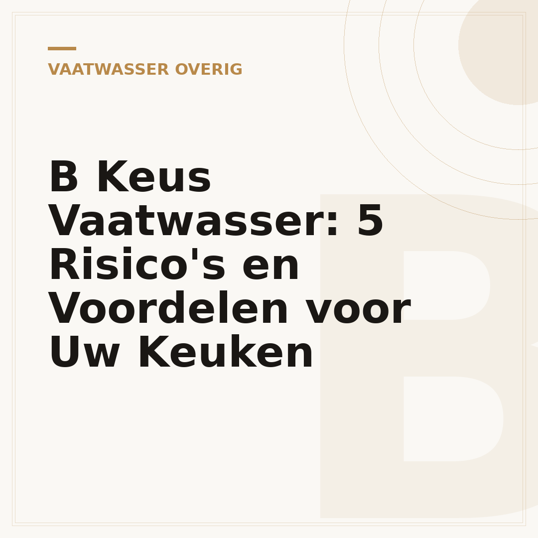 B Keus Vaatwasser: 5 Risico's en Voordelen voor Uw Keuken