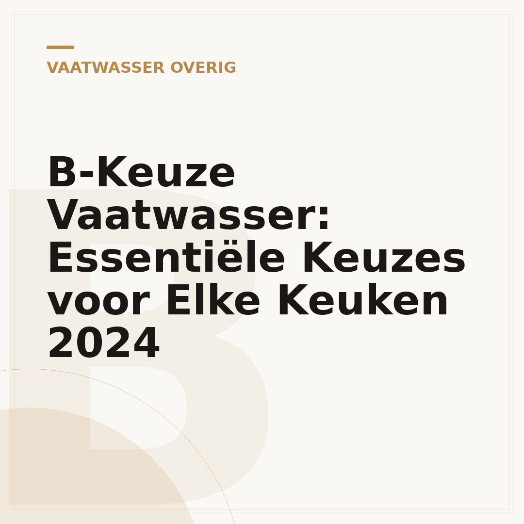 B-Keuze Vaatwasser: Essentiële Keuzes voor Elke Keuken 2024