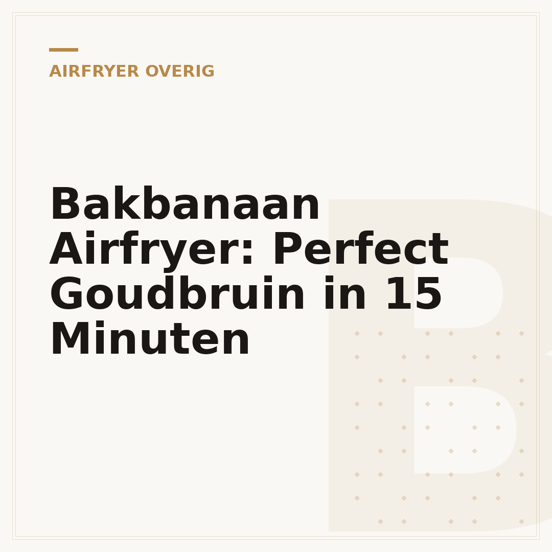 Bakbanaan Airfryer: Perfect Goudbruin in 15 Minuten