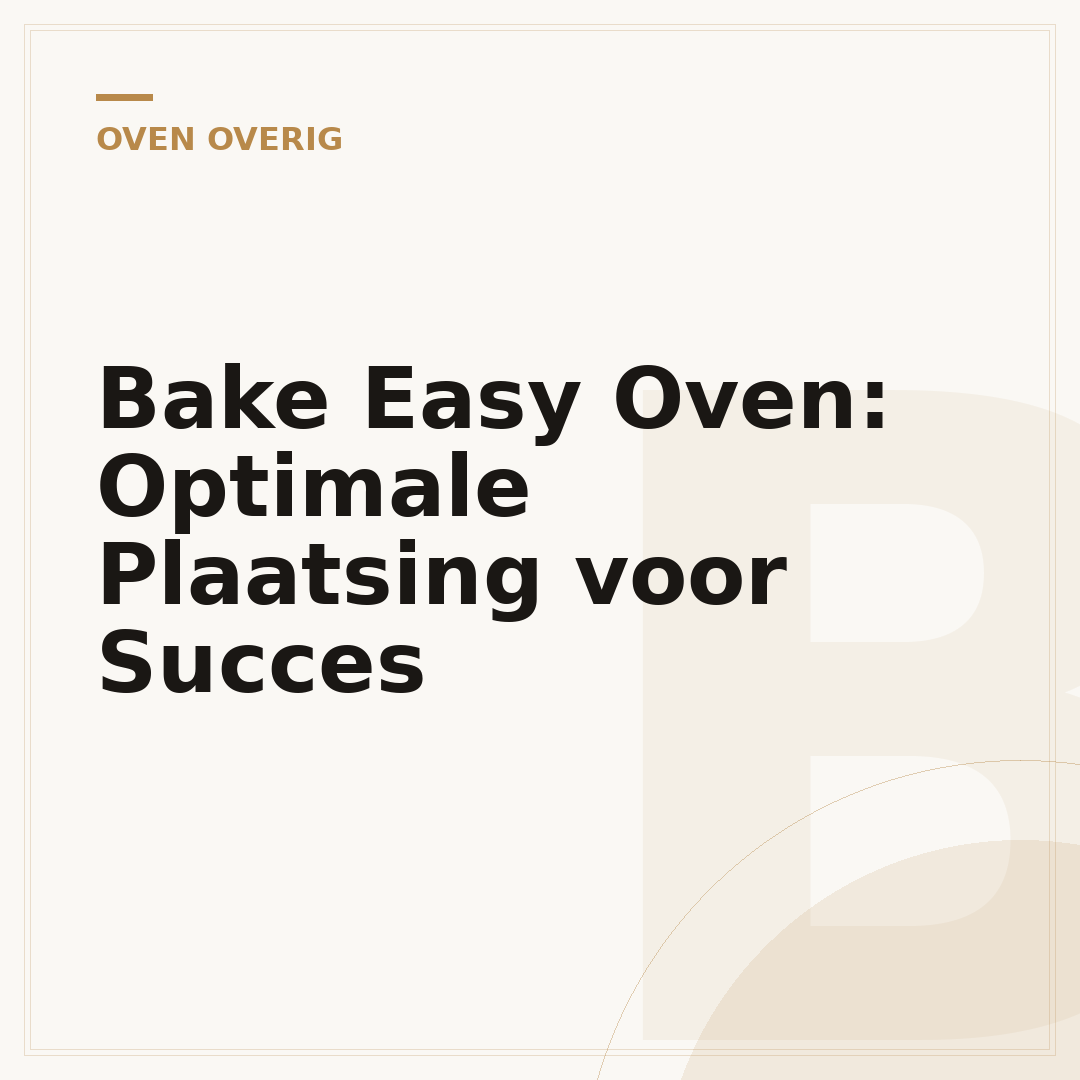 Bake Easy Oven: Optimale Plaatsing voor Succes