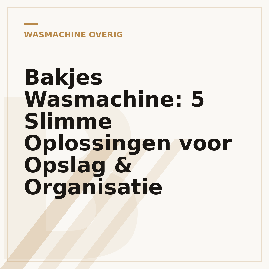 Bakjes Wasmachine: 5 Slimme Oplossingen voor Opslag & Organisatie