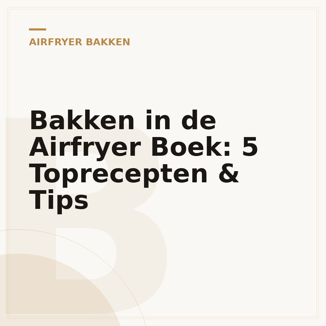Bakken in de Airfryer Boek: 5 Toprecepten & Tips