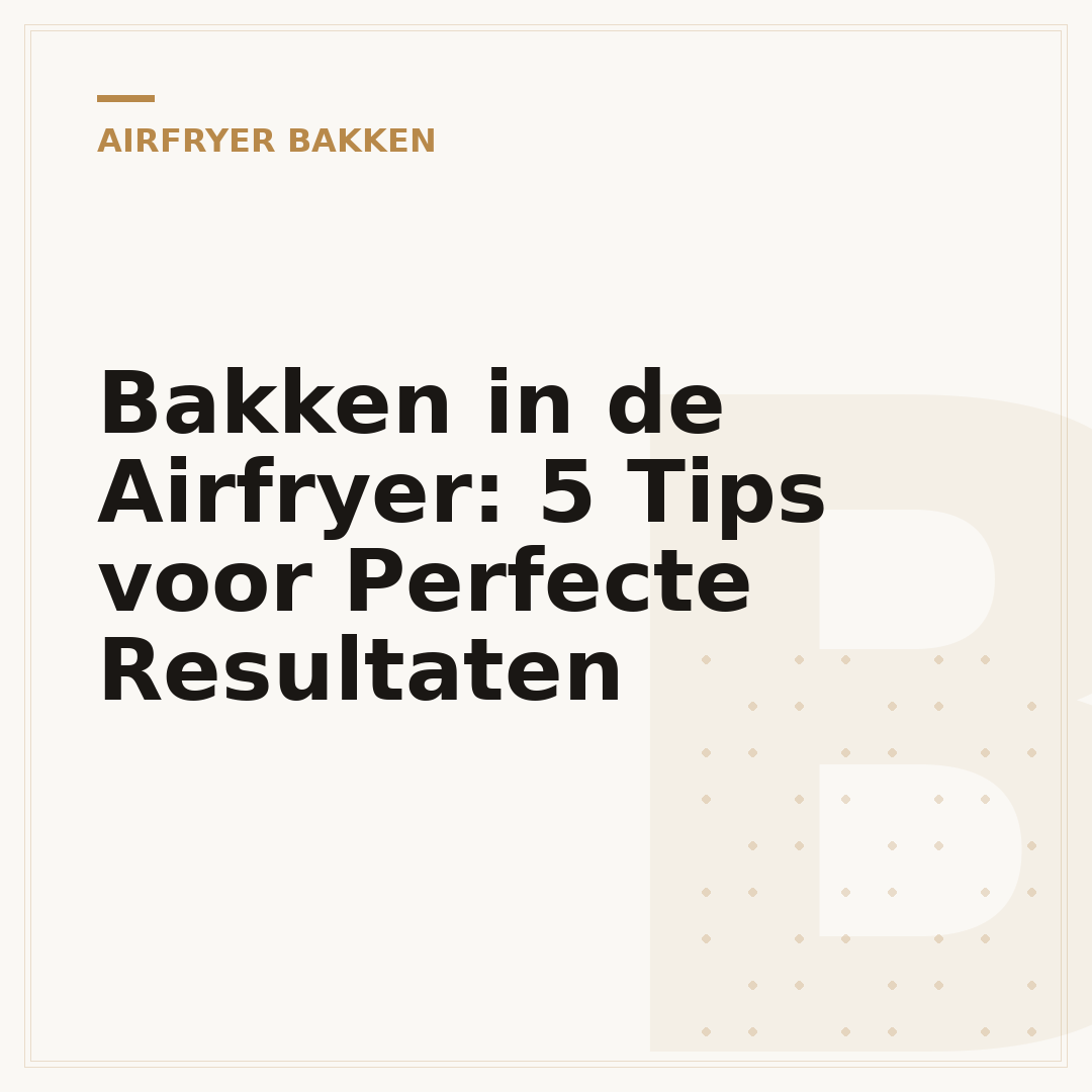 Bakken in de Airfryer: 5 Tips voor Perfecte Resultaten