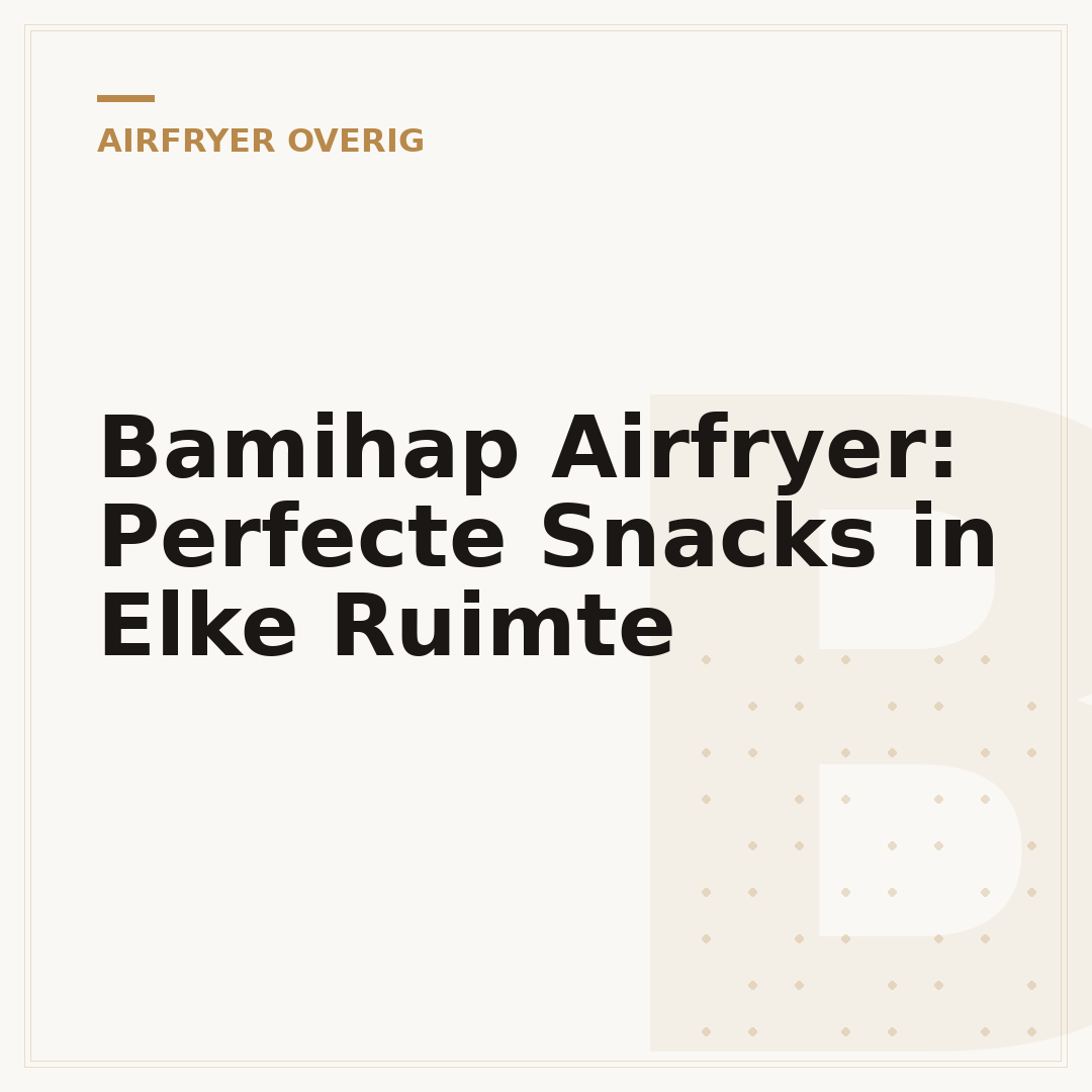 Bamihap Airfryer: Perfecte Snacks in Elke Ruimte