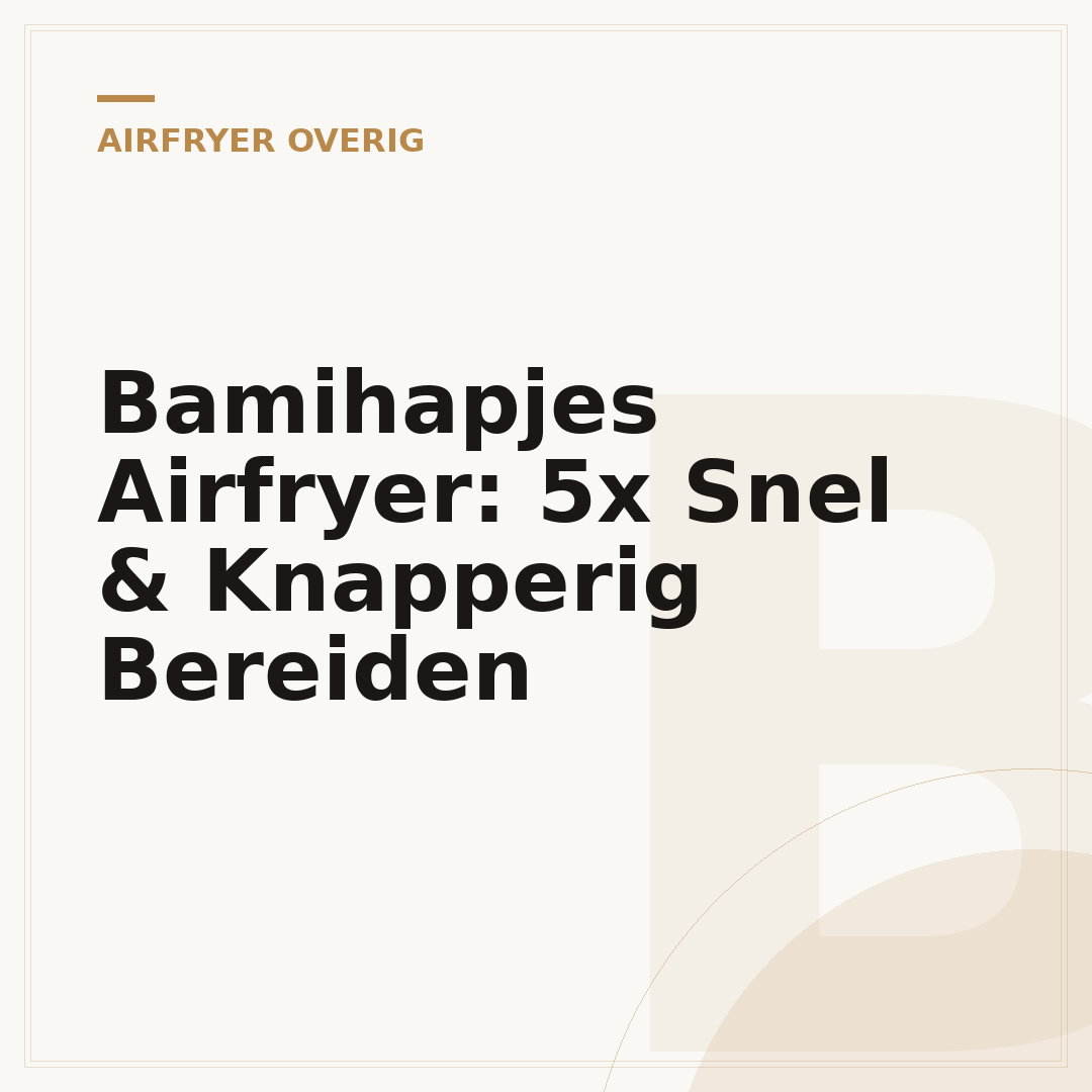 Bamihapjes Airfryer: 5x Snel & Knapperig Bereiden