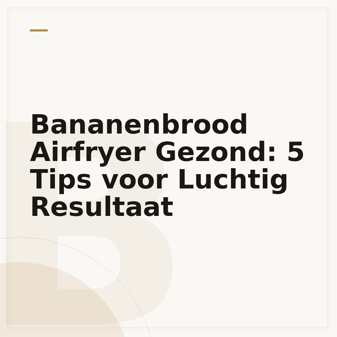 Bananenbrood Airfryer Gezond: 5 Tips voor Luchtig Resultaat