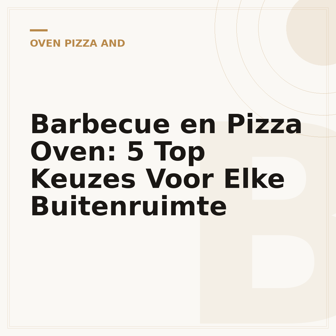 Barbecue en Pizza Oven: 5 Top Keuzes Voor Elke Buitenruimte