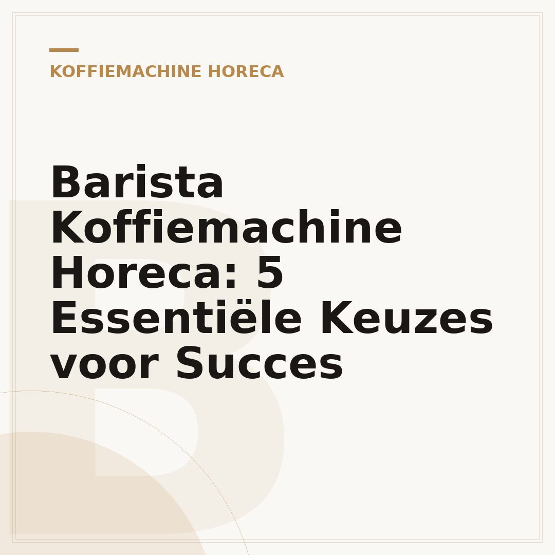 Barista Koffiemachine Horeca: 5 Essentiële Keuzes voor Succes