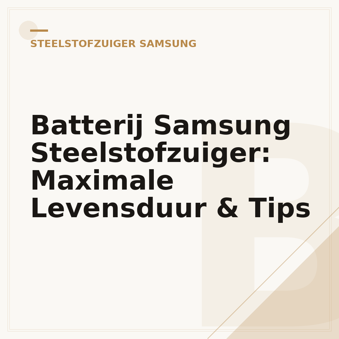 Batterij Samsung Steelstofzuiger: Maximale Levensduur & Tips