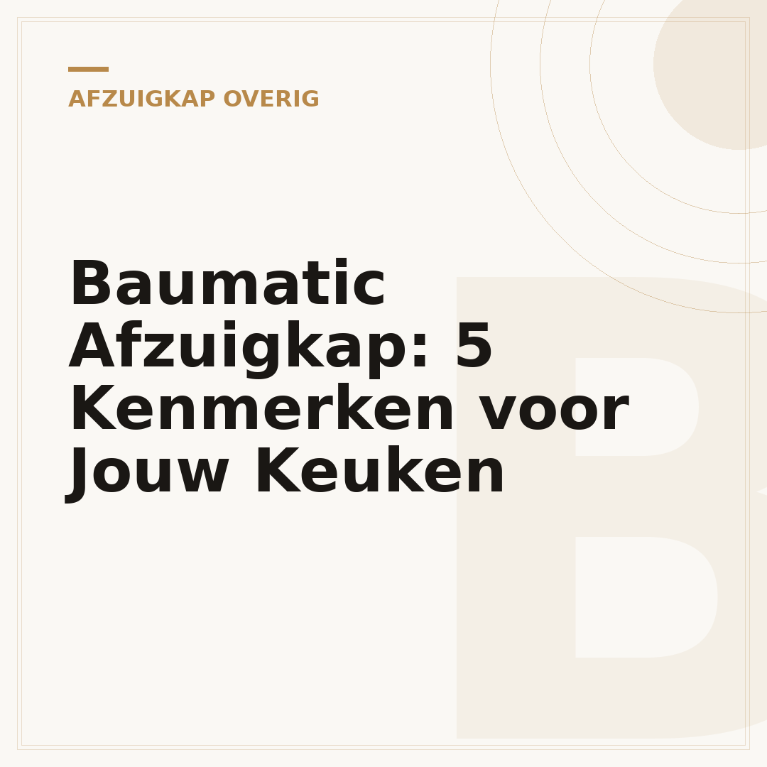 Baumatic Afzuigkap: 5 Kenmerken voor Jouw Keuken