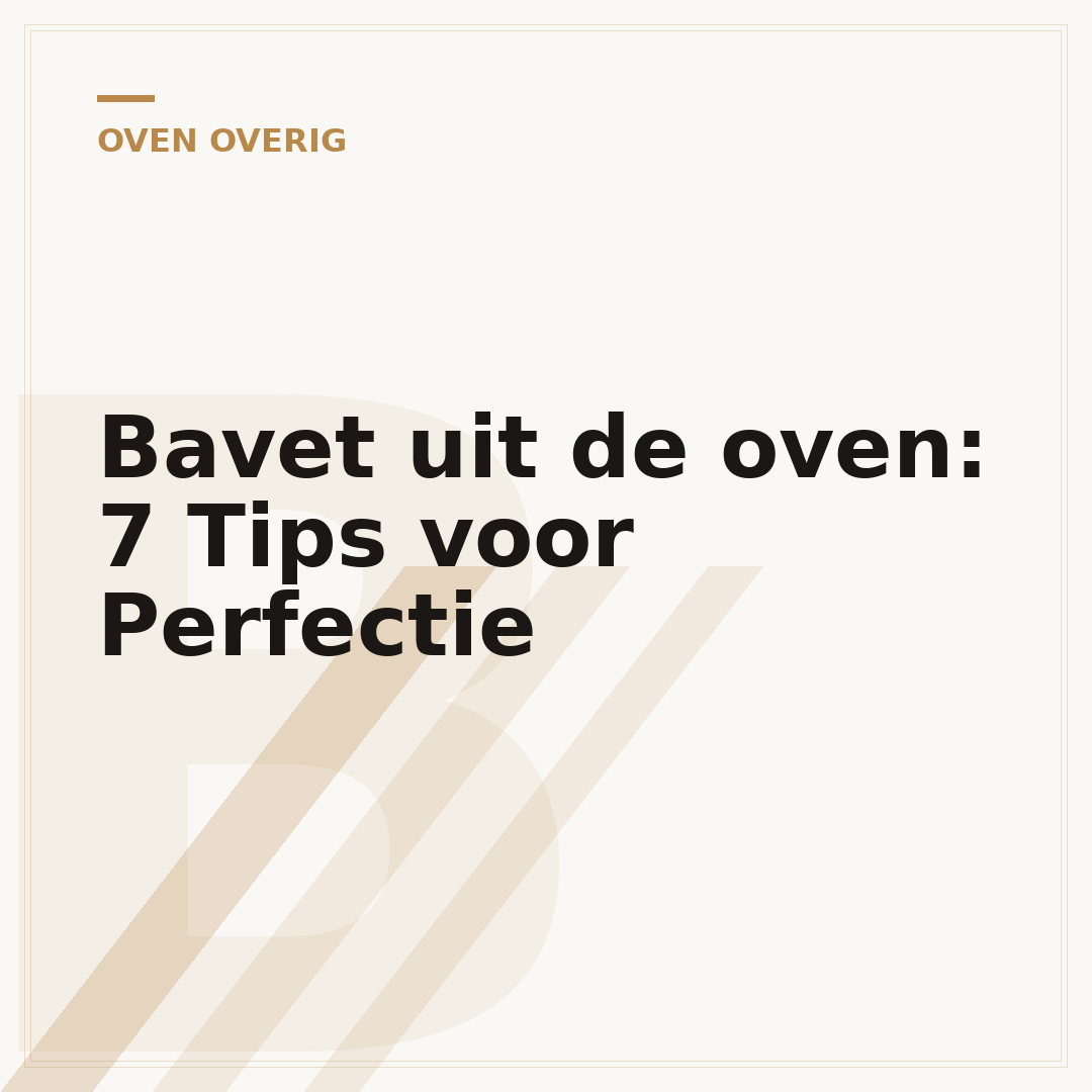 Bavet uit de oven: 7 Tips voor Perfectie