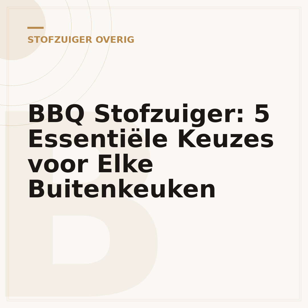 BBQ Stofzuiger: 5 Essentiële Keuzes voor Elke Buitenkeuken