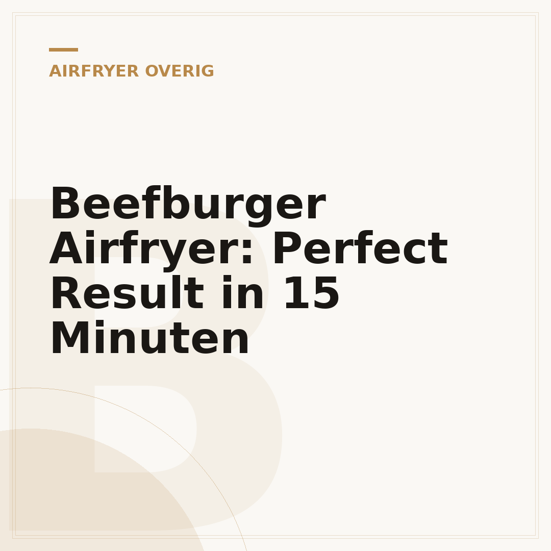 Beefburger Airfryer: Perfect Result in 15 Minuten