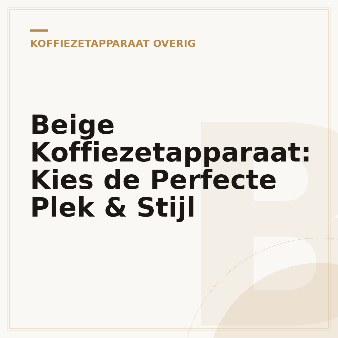 Beige Koffiezetapparaat: Kies de Perfecte Plek & Stijl