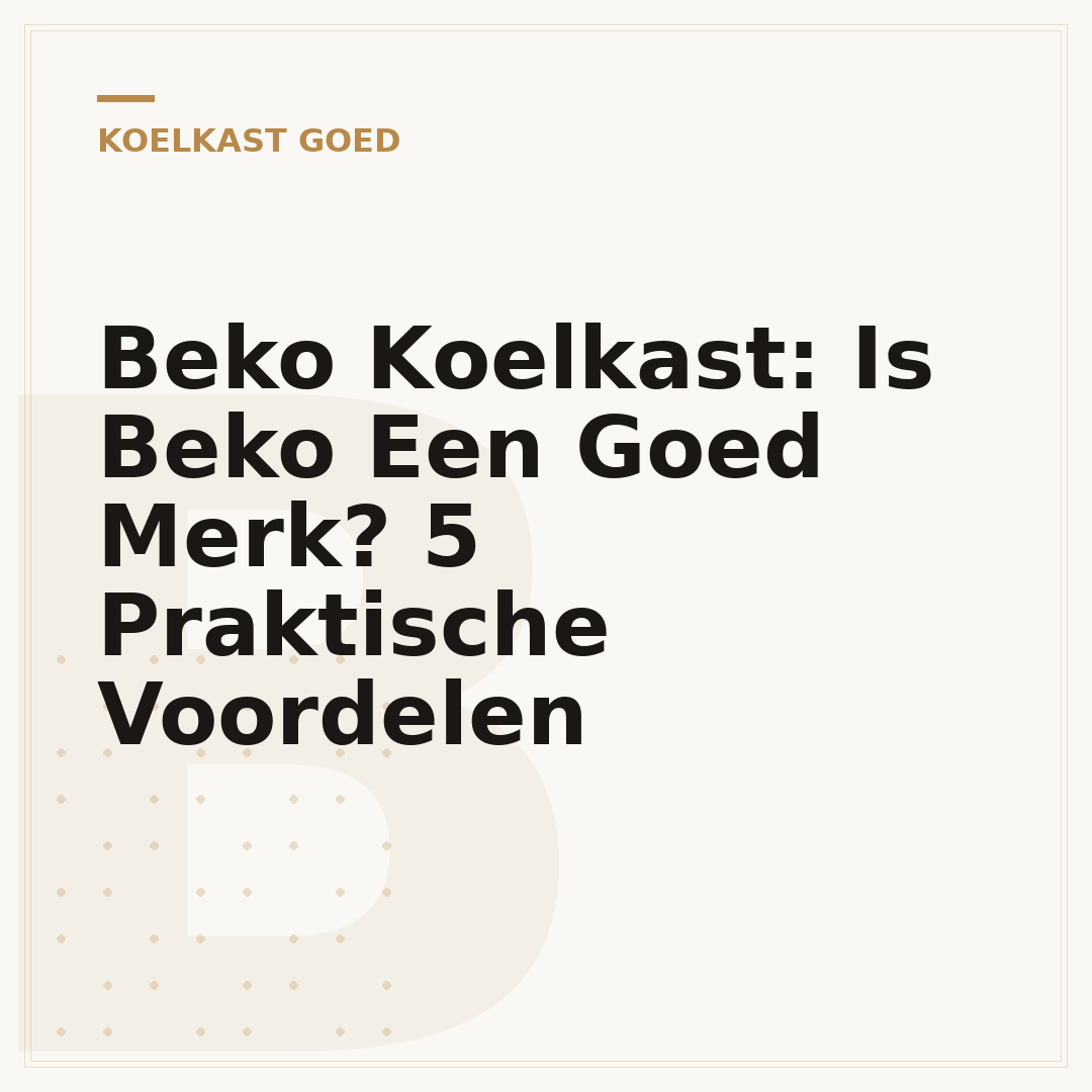 Beko Koelkast: Is Beko Een Goed Merk? 5 Praktische Voordelen