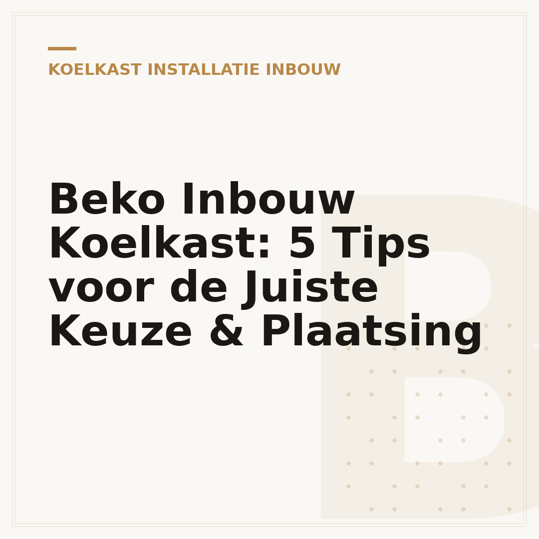 Beko Inbouw Koelkast: 5 Tips voor de Juiste Keuze & Plaatsing