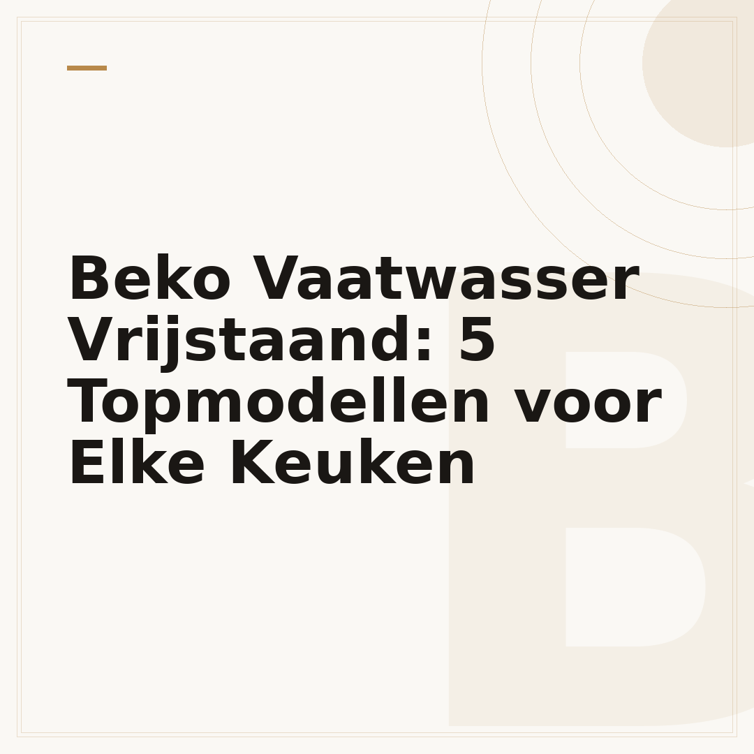 Beko Vaatwasser Vrijstaand: 5 Topmodellen voor Elke Keuken