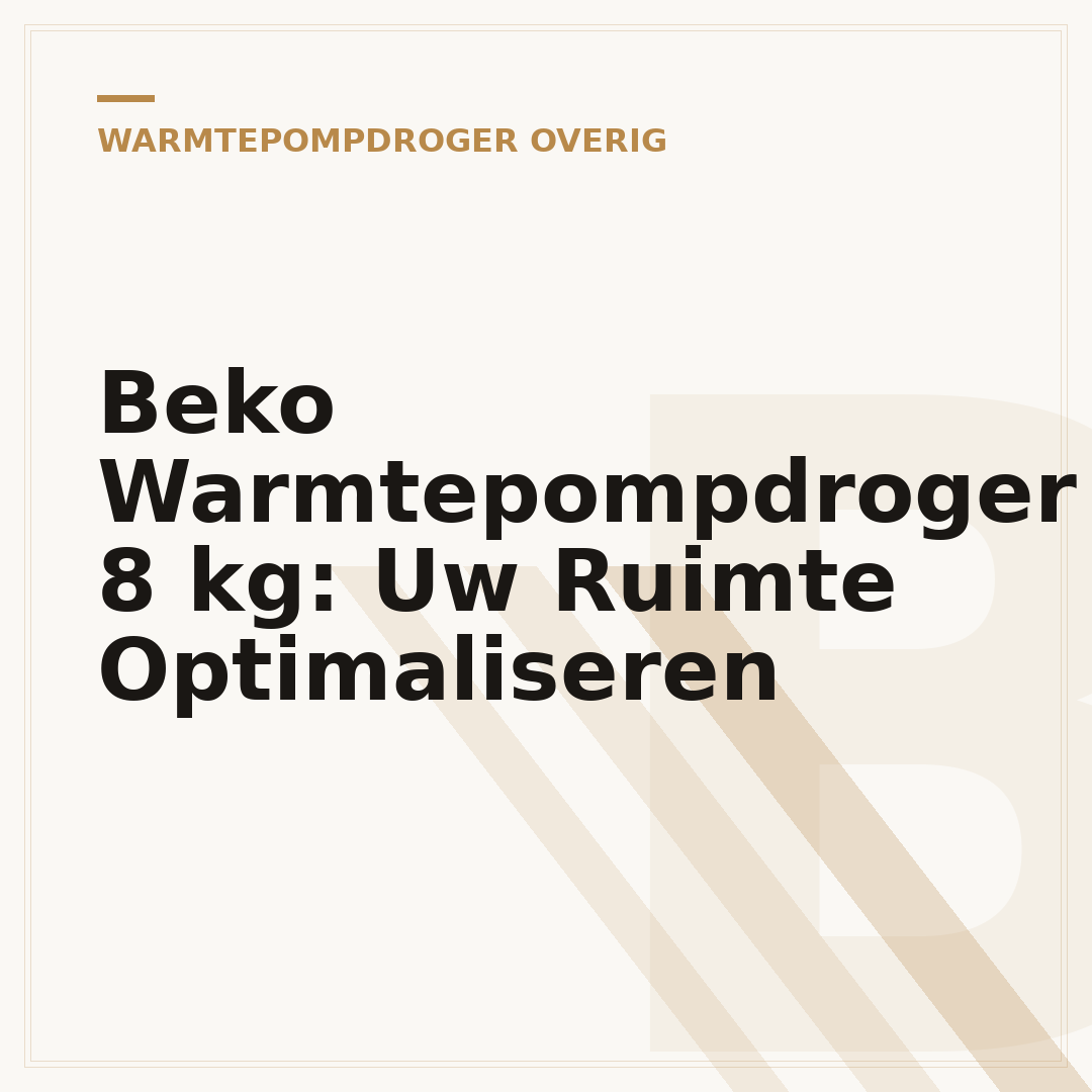 Beko Warmtepompdroger 8 kg: Uw Ruimte Optimaliseren