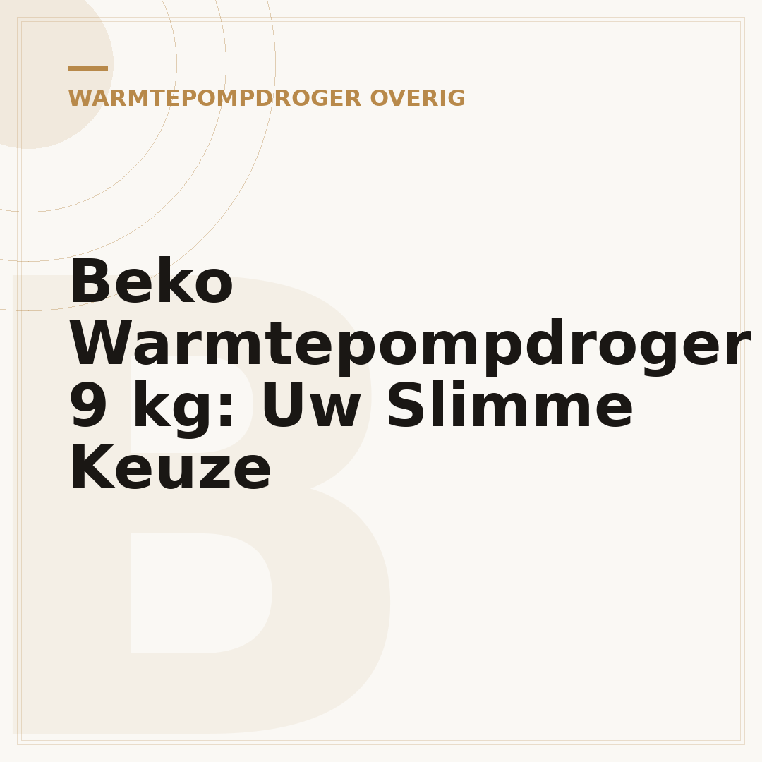 Beko Warmtepompdroger 9 kg: Uw Slimme Keuze