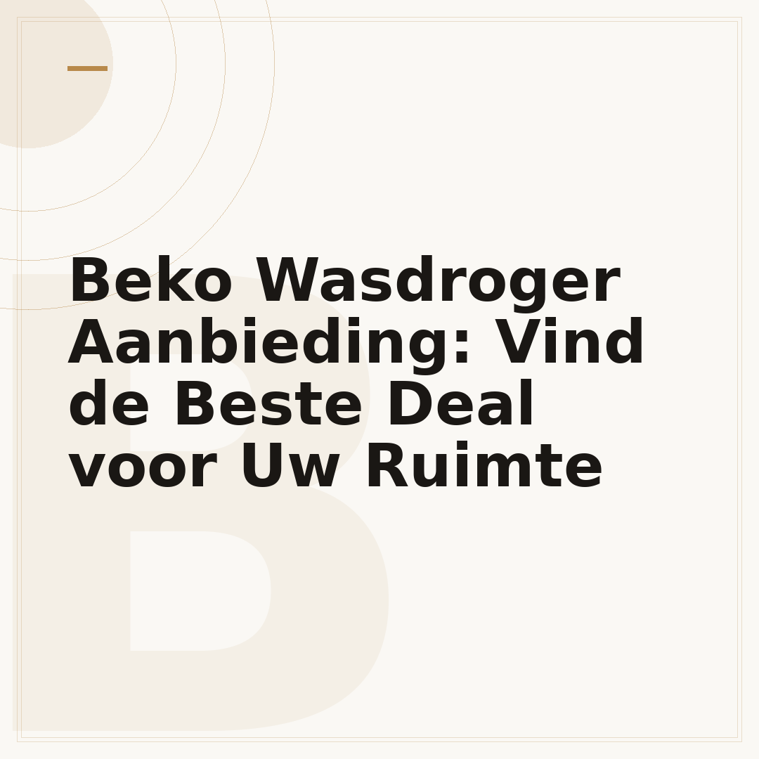 Beko Wasdroger Aanbieding: Vind de Beste Deal voor Uw Ruimte