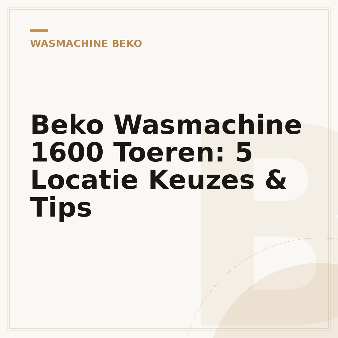 Beko Wasmachine 1600 Toeren: 5 Locatie Keuzes & Tips