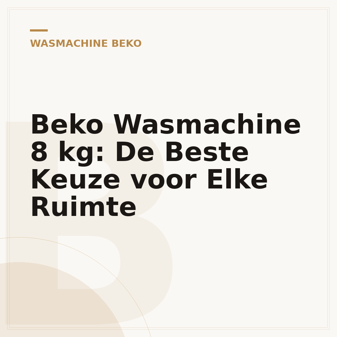 Beko Wasmachine 8 kg: De Beste Keuze voor Elke Ruimte