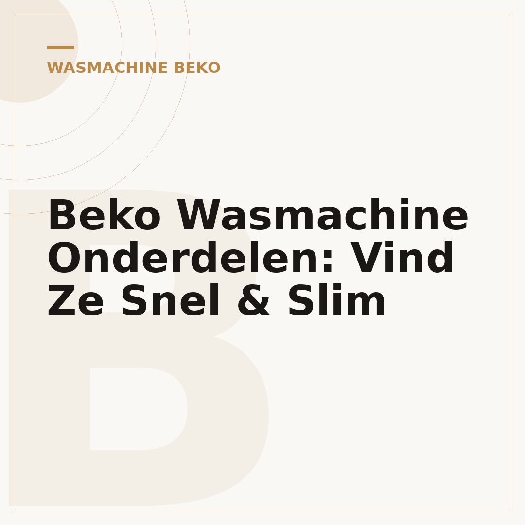 Beko Wasmachine Onderdelen: Vind Ze Snel & Slim