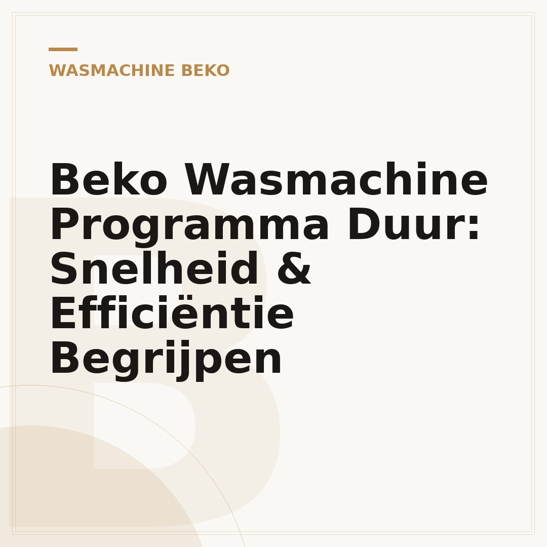Beko Wasmachine Programma Duur: Snelheid & Efficiëntie Begrijpen