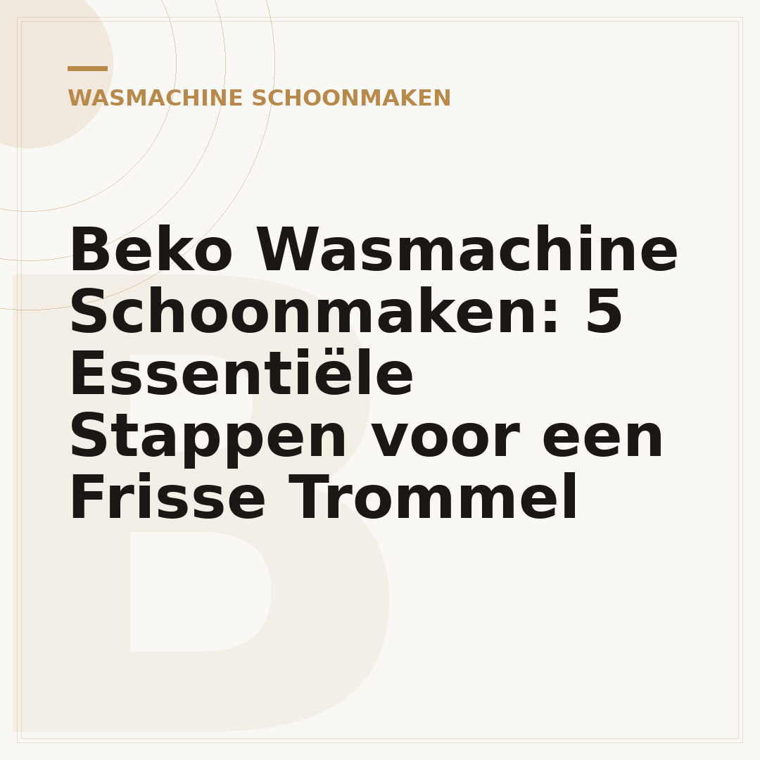 Beko Wasmachine Schoonmaken: 5 Essentiële Stappen voor een Frisse Trommel