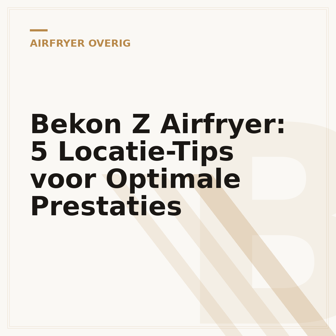 Bekon Z Airfryer: 5 Locatie-Tips voor Optimale Prestaties