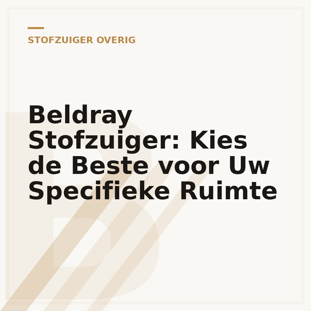 Beldray Stofzuiger: Kies de Beste voor Uw Specifieke Ruimte