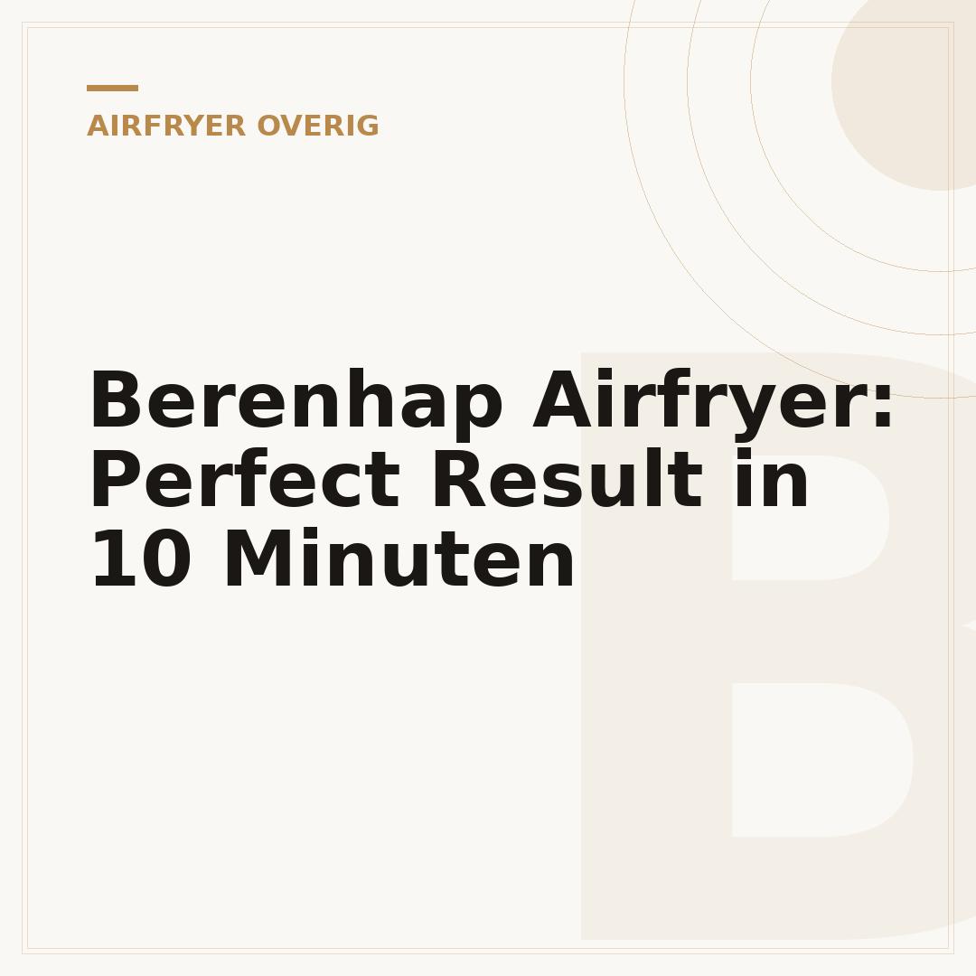 Berenhap Airfryer: Perfect Result in 10 Minuten