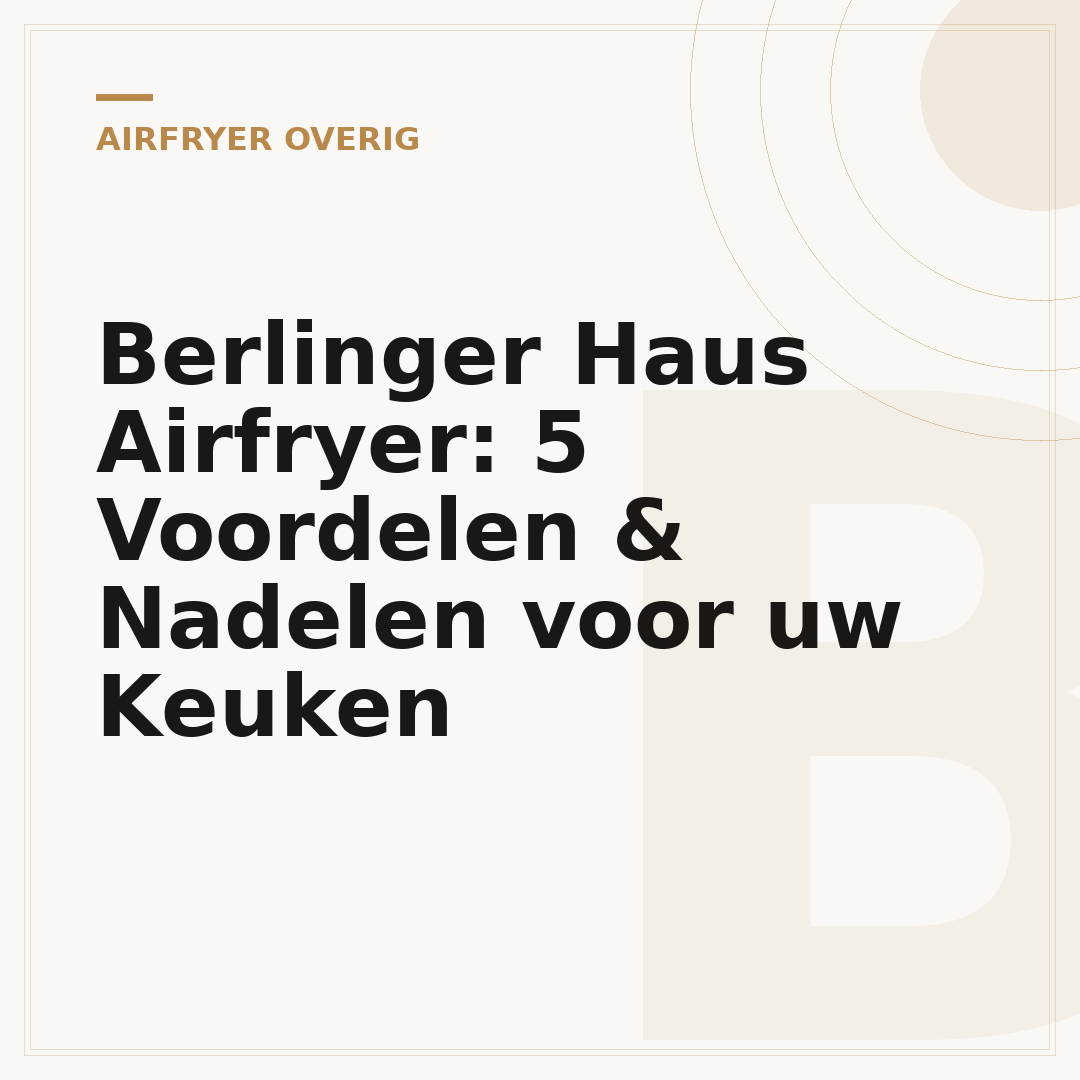 Berlinger Haus Airfryer: 5 Voordelen & Nadelen voor uw Keuken