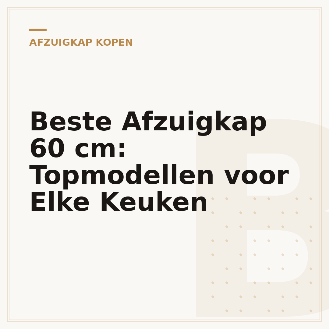 Beste Afzuigkap 60 cm: Topmodellen voor Elke Keuken