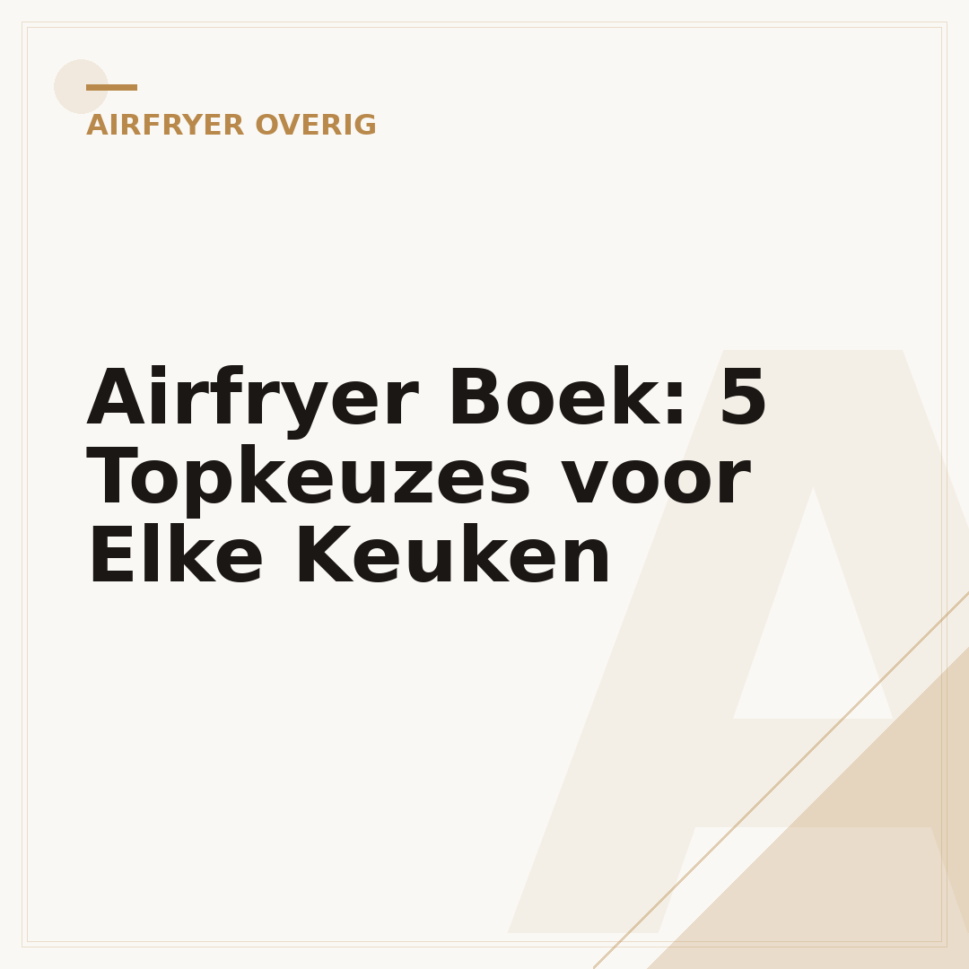 Airfryer Boek: 5 Topkeuzes voor Elke Keuken