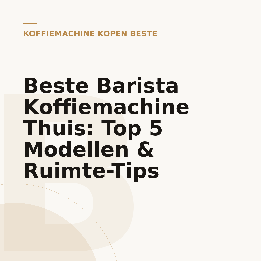 Beste Barista Koffiemachine Thuis: Top 5 Modellen & Ruimte-Tips