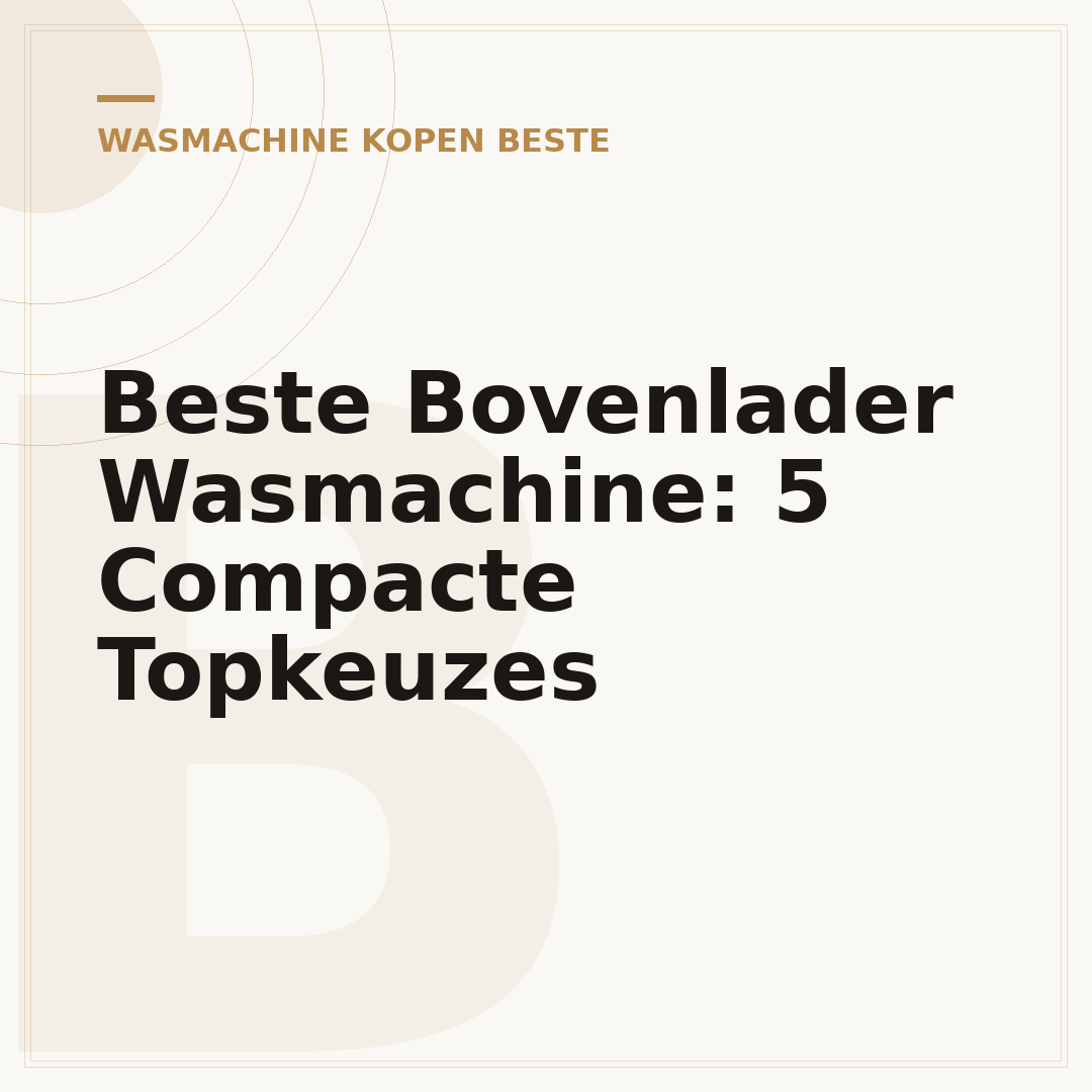 Beste Bovenlader Wasmachine: 5 Compacte Topkeuzes