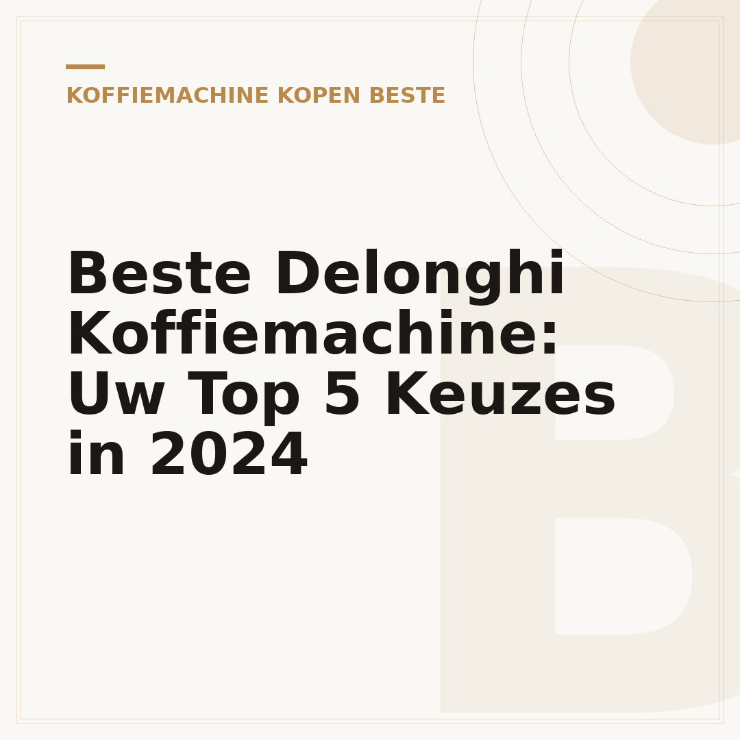 Beste Delonghi Koffiemachine: Uw Top 5 Keuzes in 2024