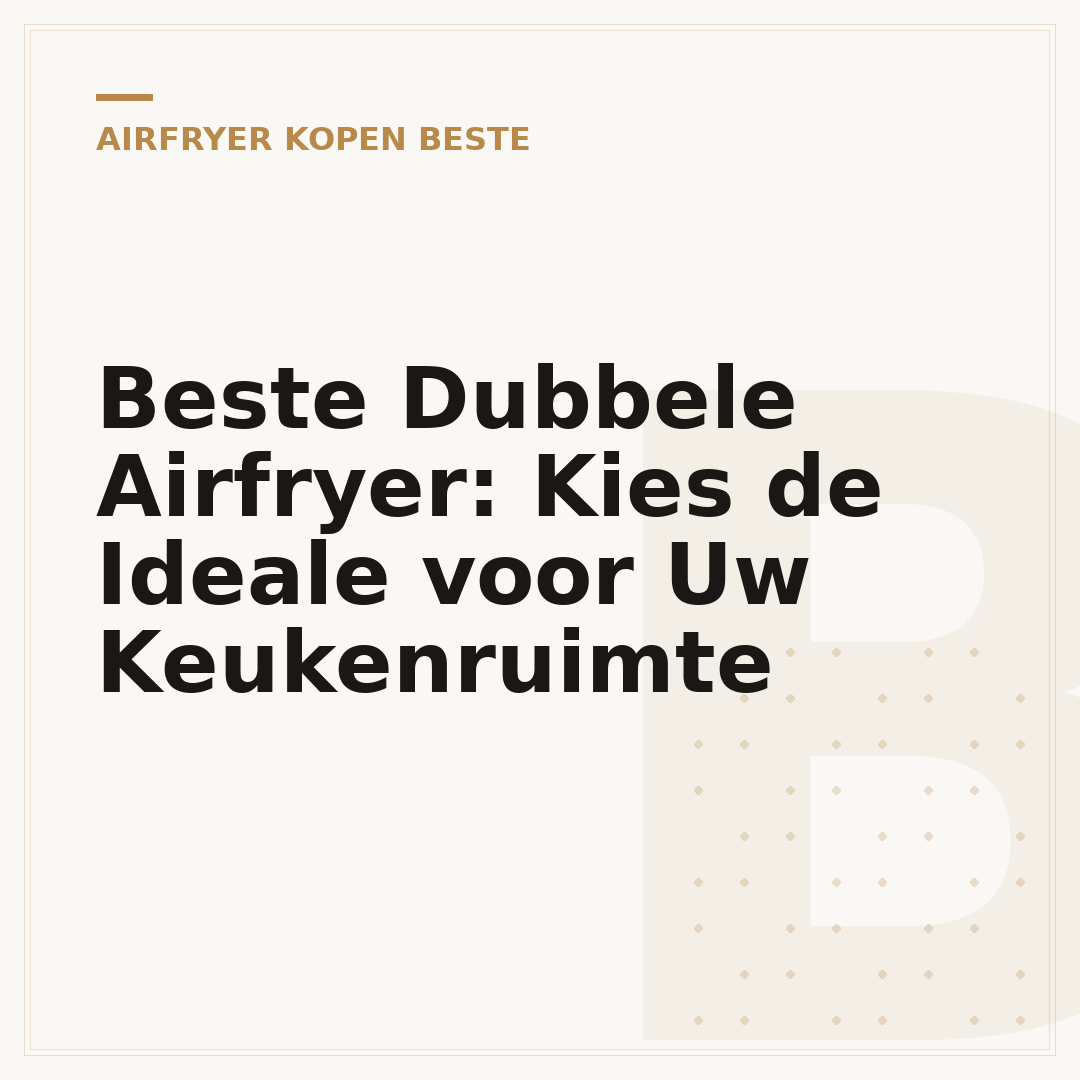 Beste Dubbele Airfryer: Kies de Ideale voor Uw Keukenruimte