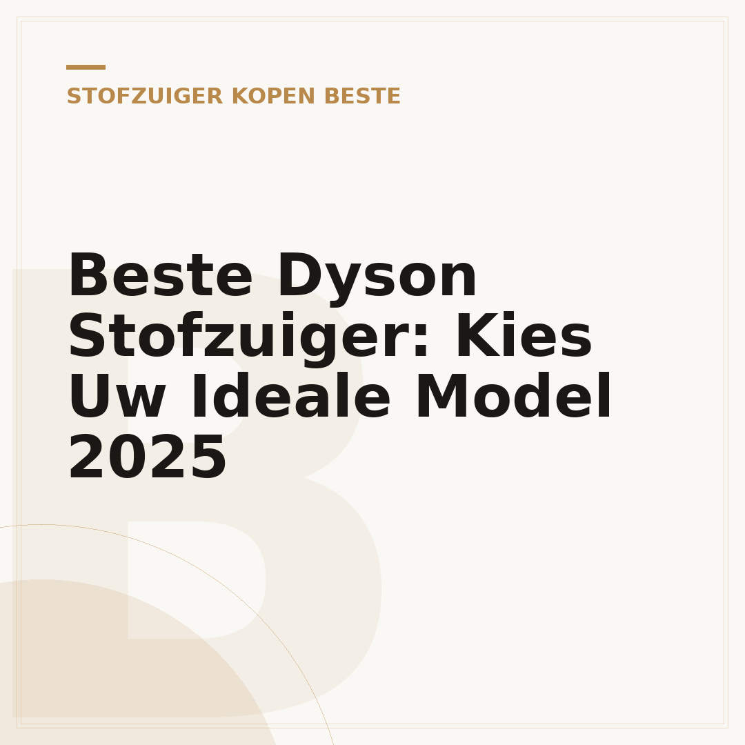Beste Dyson Stofzuiger: Kies Uw Ideale Model 2025